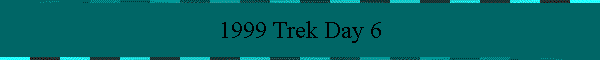 1999 Trek Day 6