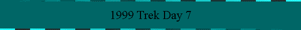 1999 Trek Day 7