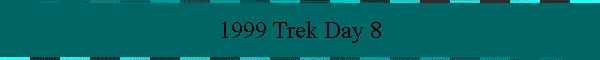 1999 Trek Day 8