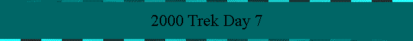 2000 Trek Day 7